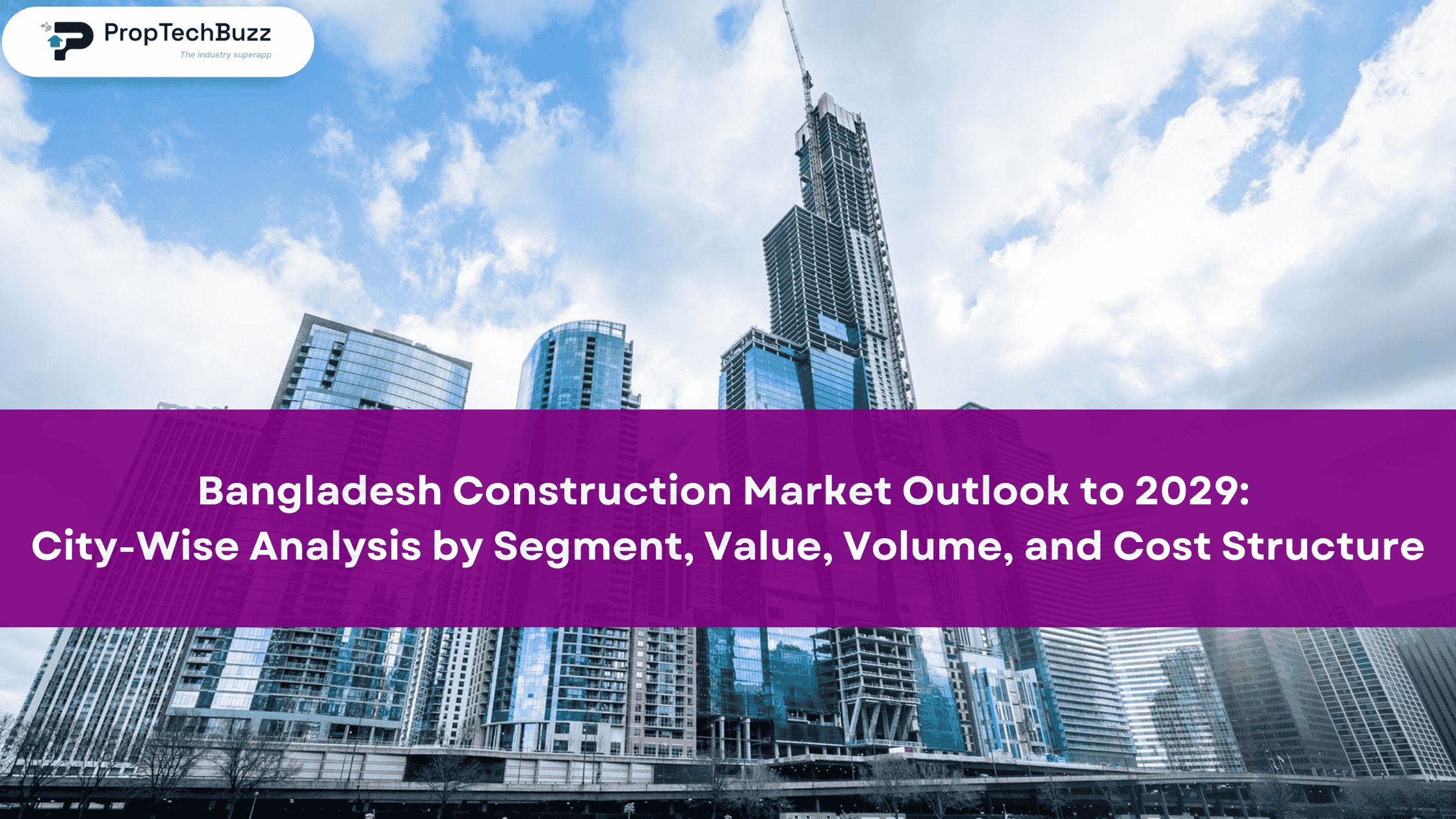 Bangladesh Construction Market Outlook to 2029: City-Wise Analysis by Segment, Value, Volume, and Cost Structure