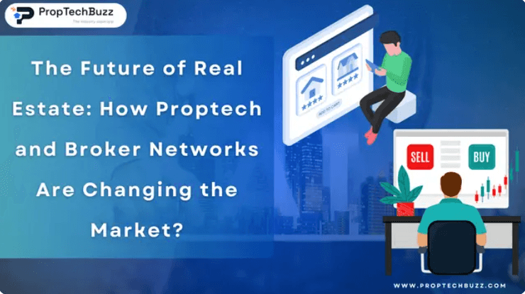 The Future of Real Estate: How Proptech and Broker Networks Are Changing the Market?